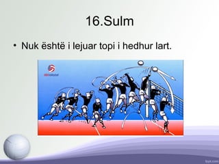 16.Sulm
• Nuk është i lejuar topi i hedhur lart.
 
