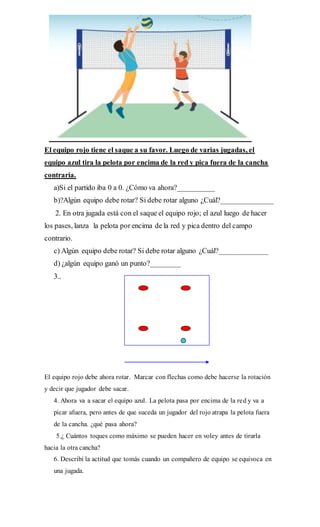 El equipo rojo tiene el saque a su favor. Luego de varias jugadas, el
equipo azul tira la pelota por encima de la red y pi...