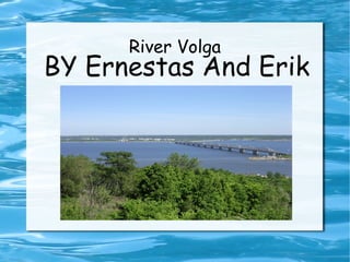 River Volga

BY Ernestas And Erik

 