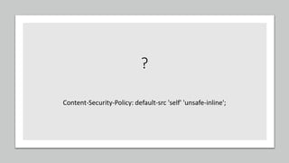 ?
Content-Security-Policy: default-src 'self' 'unsafe-inline';
 