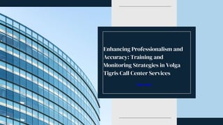 Enhancing Professionalism and
Accuracy: Training and
Monitoring Strategies in Volga
Tigris Call Center Services
Volga Tigris
 