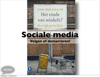 Sociale media
                              Volgen of demarreren?




    WOID!

donderdag 17 november 2011
 