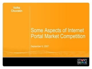 Some Aspects of Internet Portal Market Competition September 6, 2007 Volha Chuvakin 