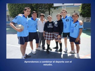 Aprendemos a combinar el deporte con el
              estudio.
 