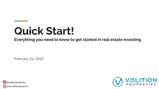 @volitionproperties
www.volitionprop.com
Quick Start!
Everything you need to know to get started in real estate investing
February 1st, 2020
 