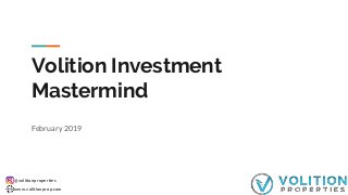 @volitionproperties
www.volitionprop.com
Volition Investment
Mastermind
February 2019
 