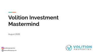 @volitionproperties
www.volitionprop.com
Volition Investment
Mastermind
August 2020
 