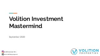 @volitionproperties
www.volitionprop.com
Volition Investment
Mastermind
September 2020
 