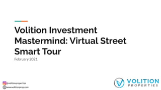 @volitionproperties
www.volitionprop.com
Volition Investment
Mastermind: Virtual Street
Smart Tour
February 2021
 