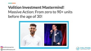@volitionproperties
www.volitionprop.com
Volition Investment Mastermind!
Massive Action: From zero to 90+ units
before the age of 30!
 