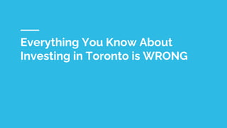 @volitionproperties
www.volitionprop.com
Everything You Know About
Investing in Toronto is WRONG
 