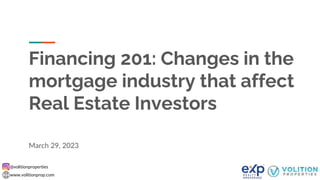 @volitionproperties
www.volitionprop.com
Financing 201: Changes in the
mortgage industry that affect
Real Estate Investors
March 29, 2023
 