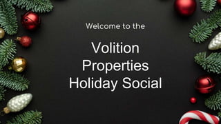 @volitionproperties
www.volitionprop.com
Welcome to the
Volition
Properties
Holiday Social
 