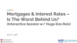@volitionproperties
www.volitionprop.com
Mortgages & Interest Rates –
Is The Worst Behind Us?
(Interactive Session w/ Hugo Dos Reis)
Mar 27, 2024
 
