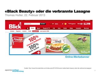 «Black Beauty» oder die verbrannte Lasagne
Thomas Hutter, 22. Februar 2013

Online-Werbebanner

Quelle: http://www.thomashutter.com/index.php/2013/02/social-media-black-beauty-oder-die-verbrannte-lasagne/



17

 