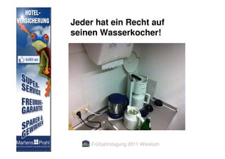 Jeder hat ein Recht auf
seinen Wasserkocher!




     Frühjahrstagung 2011 Wiesloch
 