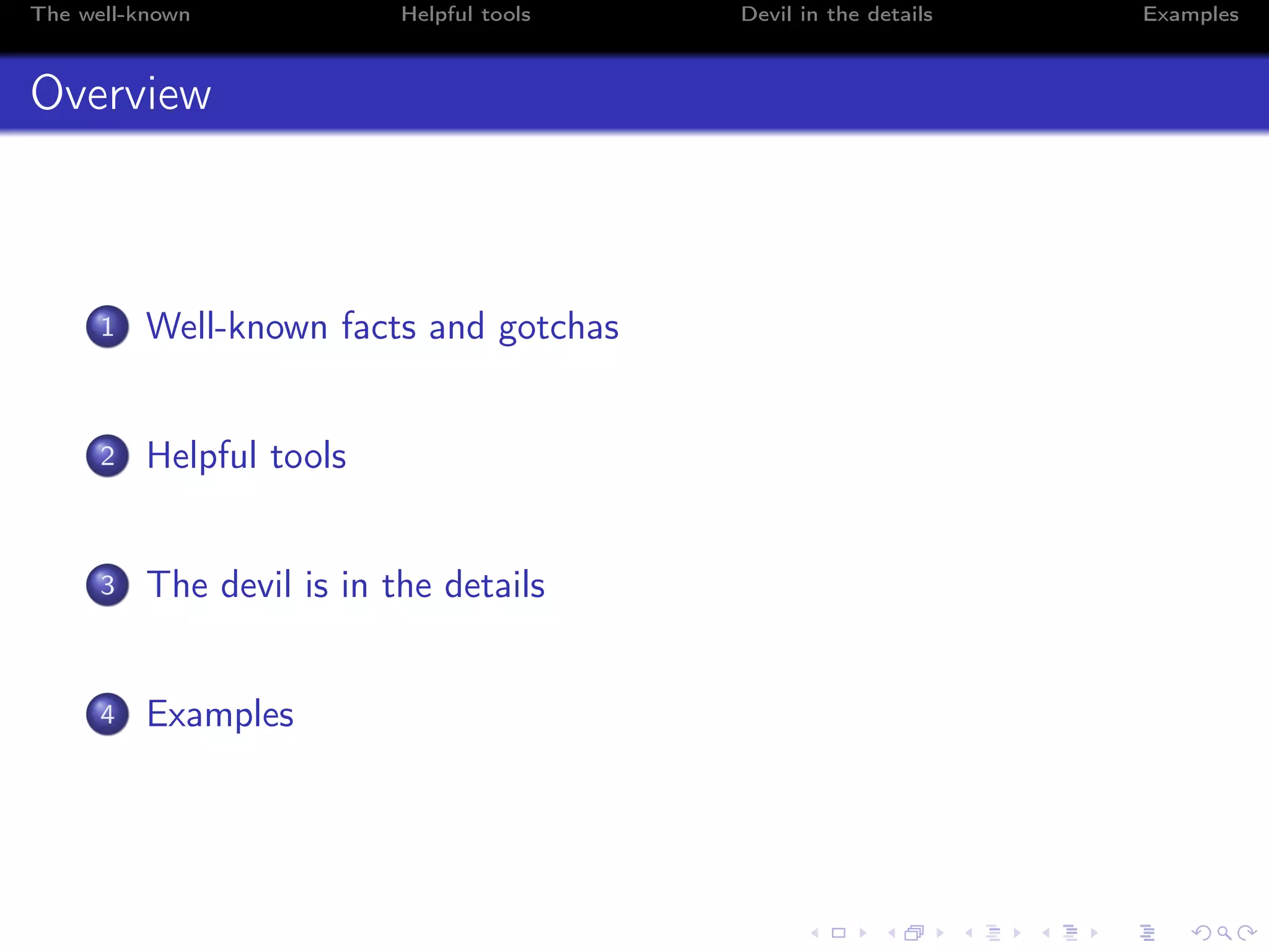 The well-known Helpful tools Devil in the details Examples
Overview
1 Well-known facts and gotchas
2 Helpful tools
3 The devil is in the details
4 Examples
 