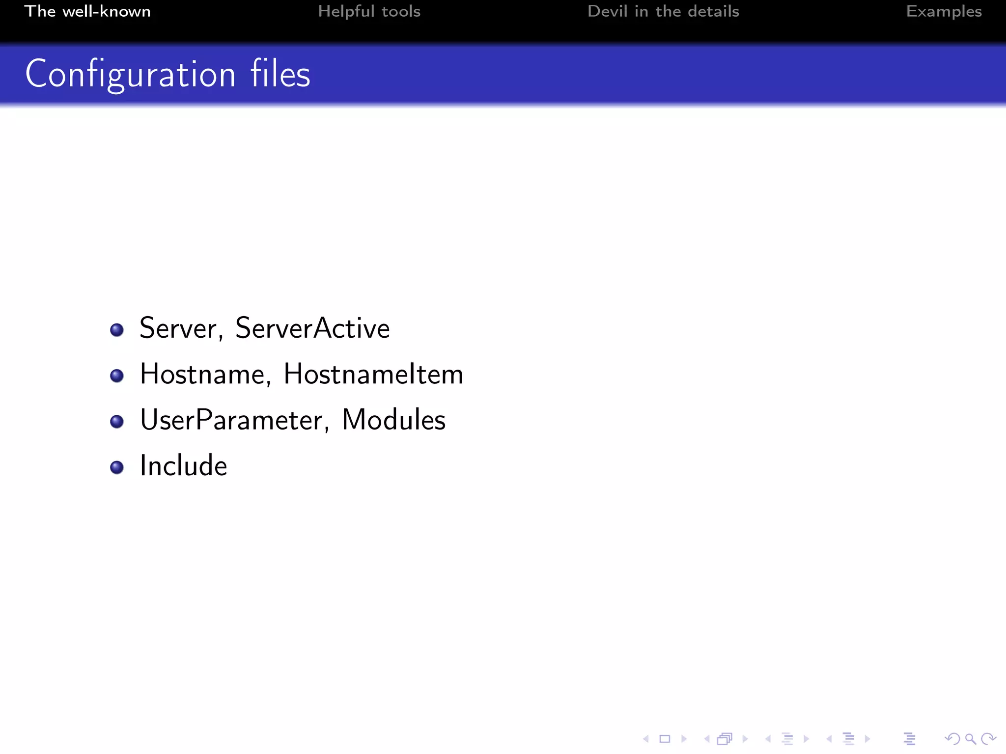 The well-known Helpful tools Devil in the details Examples
Conﬁguration ﬁles
Server, ServerActive
Hostname, HostnameItem
UserParameter, Modules
Include
 