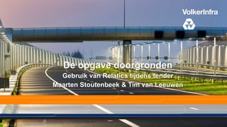 De opgave doorgronden
Gebruik van Relatics tijdens tender
Maarten Stoutenbeek & Tim van Leeuwen
 