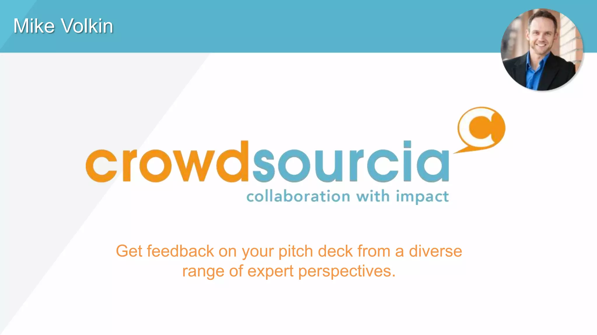 Mike Volkin
Get feedback on your pitch deck from a diverse
range of expert perspectives.
 