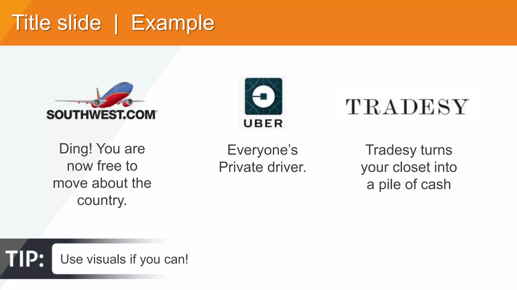 Title slide | Example
Ding! You are
now free to
move about the
country.
Everyone’s
Private driver.
Tradesy turns
your closet into
a pile of cash
Use visuals if you can!
 