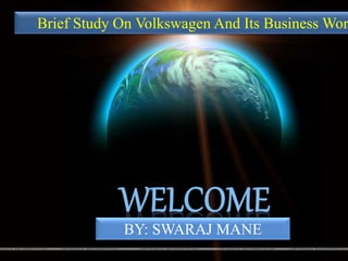 BY: SWARAJ MANE
Brief Study On Volkswagen And Its Business Wor
 
