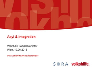 Asyl & Integration
Volkshilfe Sozialbarometer
Wien, 19.06.2015
www.volkshilfe.at/sozialbarometer
 