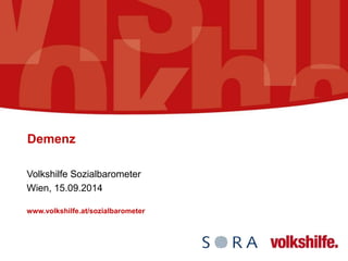 Demenz 
Volkshilfe Sozialbarometer 
Wien, 15.09.2014 
www.volkshilfe.at/sozialbarometer 
 
