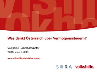 Was denkt Österreich über Vermögenssteuern?
Volkshilfe Sozialbarometer
Wien, 30.01.2014
www.volkshilfe.at/sozialbarometer

 