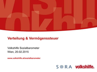 Verteilung & Vermögenssteuer
Volkshilfe Sozialbarometer
Wien, 20.02.2015
www.volkshilfe.at/sozialbarometer
 