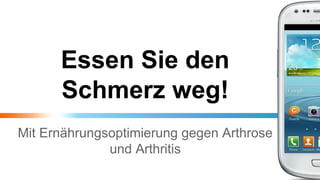 Essen Sie den
Schmerz weg!
Mit Ernährungsoptimierung gegen Arthrose
und Arthritis
 