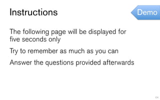 Instructions                               Demo

The following page will be displayed for
five seconds only
Try to remember as much as you can
Answer the questions provided afterwards



                                              64
 