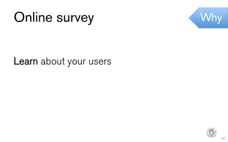 Online survey            Why


Learn about your users




                          I   80
 