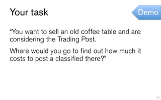 Your task                                   Demo

“You want to sell an old coffee table and are
considering the Trading Post.
Where would you go to find out how much it
costs to post a classified there?”




                                                49
 
