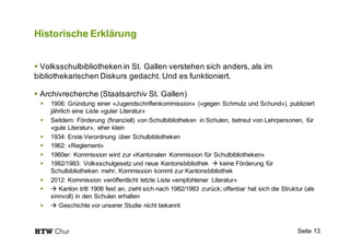 Historische Erklärung
§ Volksschulbibliotheken in St. Gallen verstehen sich anders, als im
bibliothekarischen Diskurs geda...