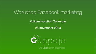 Workshop Facebook marketing
Volksuniversiteit Zevenaar
26 november 2013

 