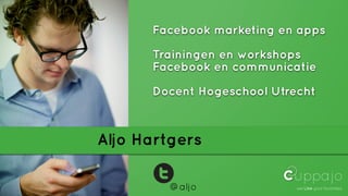 Facebook marketing en apps

      Trainingen en workshops
      Facebook en communicatie

      Docent Hogeschool Utrecht



Aljo Hartgers

         @aljo
 