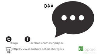 Q&A




@aljo        facebook.com/cuppa jo.nl

 http://www.slideshare.net/aljohartgers
 