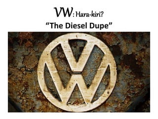 VW: Hara-kiri?
“The Diesel Dupe”
 