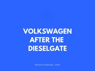 VOLKSWAGEN
AFTER THE
DIESELGATE
Maxence Vuillaume - 2016
 