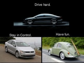 Drive hard.




Stay in Control.                 Have fun.
 