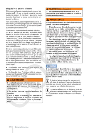 Bloqueo de la palanca selectora
El bloqueo de la palanca selectora impide en las
posiciones P y N que se pueda engranar por des-
cuido una relación de marchas y que, como conse-
cuencia, el vehículo se ponga en movimiento sin
que así se desee.
Para soltar el bloqueo de la palanca selectora, pi-
se el freno y manténgalo pisado con el encendido
conectado. Al mismo tiempo, pulse la tecla de blo-
queo de la palanca selectora.
Si se cambia rápidamente de posición pasando
por N (por ejemplo, de R a D/S), la palanca selec-
tora no se bloquea. Esto permite, por ejemplo, sa-
car un vehículo que se haya quedado atascado
“columpiándolo”. Si se sitúa la palanca selectora
en la posición N durante aprox. más de 1 segundo
sin tener el pedal del freno pisado o circulando a
una velocidad inferior a aprox. 5 km/h (3 mph), la
palanca se bloquea.
En raras ocasiones puede ocurrir que el bloqueo
de la palanca selectora no encastre en los vehícu-
los con cambio de doble embrague DSG®. En ese
caso se anula la tracción para impedir que el vehí-
culo avance involuntariamente. El testigo de con-
trol verde  parpadea y adicionalmente se mues-
tra un mensaje informativo. Para encastrar el blo-
queo de la palanca selectora se deberá proceder
como sigue:
● Si el cambio tiene 6 marchas: pise el pedal del
freno y suéltelo de nuevo.
● Si el cambio tiene 7 marchas: sitúe la palanca
selectora en la posición P o N y seleccione enton-
ces una relación de marchas.
ADVERTENCIA
Si se sitúa la palanca selectora en una posi-
ción inadecuada, se puede provocar la pérdi-
da del control del vehículo, un accidente y le-
siones graves.
● No acelere nunca al cambiar la palanca de
posición.
● Con el motor en marcha y una relación de
marchas engranada, el vehículo se pondrá en
movimiento en cuanto se suelte el pedal del
freno.
ADVERTENCIA (continuación)
● No engrane nunca la marcha atrás ni el
bloqueo de aparcamiento mientras el vehícu-
lo esté en movimiento.
ADVERTENCIA
Cualquier movimiento accidental del vehículo
puede causar lesiones graves.
● El conductor no deberá abandonar nunca
su puesto con el motor en marcha y una rela-
ción de marchas engranada. Si tiene que salir
del vehículo con el motor en marcha, ponga y
apriete siempre el freno de mano y sitúe
siempre la palanca selectora en la posición P.
● Con el motor en marcha y la palanca se-
lectora en la posición D/S o R, hay que dete-
ner el vehículo pisando el pedal del freno. Ni
siquiera a ralentí se interrumpe completa-
mente la transmisión de fuerza y el vehículo
se sigue desplazando lentamente.
● No cambie nunca a la posición R o P
cuando el vehículo esté en movimiento.
● No salga nunca del vehículo con la palan-
ca selectora en la posición N. El vehículo ro-
dará cuesta abajo independientemente de
que el motor esté en marcha o no.
AVISO
Si con el vehículo detenido no se tiene puesto
el freno de mano y se suelta el pedal del freno
con la palanca selectora en la posición P, el ve-
hículo puede moverse unos centímetros hacia
delante o hacia atrás.
Si durante la marcha cambia por descuido
a N, deje de acelerar. Espere en la posición
neutral a que el motor gire al ralentí antes de vol-
ver a engranar una relación de marchas.
La batería del vehículo se descarga si se de-
ja la palanca selectora en una posición distin-
ta a P durante un tiempo prolongado con el motor
apagado. 
Durante la marcha
174
C
O
P
I
A
 