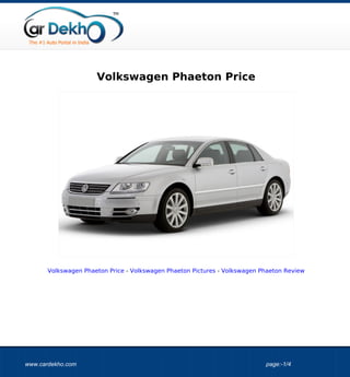 Volkswagen Phaeton Price




       Volkswagen Phaeton Price - Volkswagen Phaeton Pictures - Volkswagen Phaeton Review




www.cardekho.com                                                            page:-1/4
 