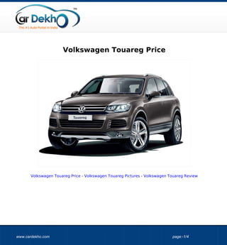 Volkswagen Touareg Price




      Volkswagen Touareg Price - Volkswagen Touareg Pictures - Volkswagen Touareg Review




www.cardekho.com                                                           page:-1/4
 