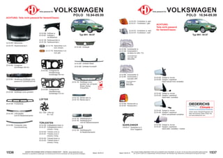 1537
Stand: 29.03.21
1536 Stand: 29.03.21
UNSER PROGRAMM WIRD STÄNDIG ERWEITERT − SIEHE www.diederichs.com
Ersatzteile von äquivalenter Qualität (gem. EU-Verordnung 461/2010) für die Besitzer der oben genannten Kraftwagen.
Die in diesem Katalog abgebildeten Artikel sind grundsätzlich keine Originalteile, es sei denn, sie sind als solche ausdrücklich gekennzeichnet.
Abb. und OE-Nr. dienen nur zu Vergleichszwecken und können abweichen / Alle verwendeten Logos, Markennamen und Markenzeichen sind Eigentum Ihrer Inhaber.
Typ 6N1: 94-97
Teile passend für VOLKSWAGEN
POLO 10.94-09.99
22 03 090 Rückleuchte re.
22 03 091 Rückleuchte li.
22 03 072 Frontblinker re. weiß
22 03 073 Frontblinker li. weiß
22 03 082 Scheinwerfer re.
22 03 083 Scheinwerfer li.
mit Motor für LWR; TYC
22 03 980 Scheinwerfer re.
22 03 981 Scheinwerfer li.
manuelle LWR
22 03 070 Frontblinker re. gelb
22 03 071 Frontblinker li. gelb
ACHTUNG:
Teile nicht passend
für Variant/Classic
Anschlußstecker
22 03 082 / 083
bitte prüfen
Anschlußstecker
22 03 980
bitte prüfen
22 03 024 Spiegel re. konvex
22 03 025 Spiegel li. asphärisch
beide manuell innen verstellbar
22 03 224 Spiegel re. konvex
22 03 225 Spiegel li. asphärisch
beide elektr. verstellbar
22 03 424 Spiegel re. konvex
22 03 425 Spiegel li. asphärisch
beide manuell/Kabel verstellbar
22 03 426 Spiegel re. konvex
22 03 427 Spiegel li. asphärisch
beide elektr. verstellbar + heizbar
QUERLENKER
178 05 01 Querlenker re./li.
ohne Traggelenk
TÜRLEISTEN
22 03 326 Kotflügelleiste hinten re.
22 03 327 Kotflügelleiste hinten li.
schwarz; 3-türig
22 03 420 Türleiste vorne re.
22 03 421 Türleiste vorne li.
schwarz; 5-türig
22 03 422 Türleiste hinten re.
22 03 423 Türleiste hinten li.
schwarz; 5-türig
22 03 002 Frontgerüst
Schloßträger 430 mm
22 03 003 Frontgerüst für
Klimafahrzeuge
Schloßträger 630 mm
22 03 005 Frontschürze
22 03 050 Stoßfänger vorne; grundiert
22 03 061 Verstärkung Stoßfänger vorne
passend für 2203050/2203150
22 12 178 Seitenblinker re./li.
oval; schwarz
22 12 179 Seitenblinker re./li.
oval; gelb
22 03 060 Frontspoiler unten
Gummiausführung
22 03 000 Motorhaube
22 03 019 Haubenscharnier li.
22 03 150 Stoßfänger vorne
grundiert, kpl. mit Spoiler
Modell „Styling“
PriorityParts
22 03 004 Frontgerüst für
Dieselfahrzeuge
Schloßträger 510 mm
22 03 152 Blende oben re.
22 03 153 Blende oben li.
22 03 162 Stoßfängergrill re.
22 03 163 Stoßfängergrill li.
nicht für Nebelscheinwerfer
22 03 165 Stoßfängergrill li.
für Nebelscheinwerfer
22 03 245 Lüftungsgitter
nicht für Nebelscheinwerfer
22 03 006 Kotflügel re.
22 03 007 Kotflügel li.
mit Blinkerloch
22 03 108 Radhausschale re.
22 03 109 Radhausschale li.
Typ 6N1: 94-97
Teile passend für VOLKSWAGEN
POLO 10.94-09.99
ACHTUNG: Teile nicht passend für Variant/Classic
22 03 008 Grillhalter Metall
22 03 009 Grillhalter Kunststoff
22 03 040 Kühlergrill
Priority
Parts
DCL 1209 Lüfter kpl.
M; +/-AC
LÜFTER
Unser neues Climate-Programm mit
allen technischen Daten finden Sie
auf www.diederichs.com
Die Marke für das klimatisierte Wohlbefinden
 