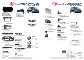 1545
Stand: 29.03.21
1544 Stand: 29.03.21
UNSER PROGRAMM WIRD STÄNDIG ERWEITERT − SIEHE www.diederichs.com
Ersatzteile von äquivalenter Qualität (gem. EU-Verordnung 461/2010) für die Besitzer der oben genannten Kraftwagen.
Die in diesem Katalog abgebildeten Artikel sind grundsätzlich keine Originalteile, es sei denn, sie sind als solche ausdrücklich gekennzeichnet.
Abb. und OE-Nr. dienen nur zu Vergleichszwecken und können abweichen / Alle verwendeten Logos, Markennamen und Markenzeichen sind Eigentum Ihrer Inhaber.
Typ: 9N3
KÜHLUNG + KLIMA
DCM 3567 Kühler 1.2; 1.4; 1.9 SDi; M; -AC
inkl. Lüfter 430x415x23
DCM 3566 Kühler 1.2; 1.4; 1.9 SDi; M; +AC 633x415x30
DCM 3566 Kühler 1.4 TDi; M; +/-AC 632x395x24
DCC 1877 Kondensator + Trockner alle Modelle
DCA 1046 Ladeluftkühler 1.9 TDi 183x191x64
DCM 3569 Trockner alle Modelle
22 05 128 Spiegelkappe re.
22 05 129 Spiegelkappe li.
beide grundiert
22 05 426 LED-Spiegelblinker re.
22 05 427 LED-Spiegelblinker li.
22 05 126 Spiegel re. konvex
22 05 127 Spiegel li. asphärisch
beide elektr. verstellbar + heizbar;
grundiert
22 05 124 Spiegel re. konvex
22 05 125 Spiegel li. asphärisch
beide manuell/Kabel verstellbar;
Blinker; grundiert
22 05 190 Rückleuchte re.
22 05 191 Rückleuchte li.
78 31 226 Spiegelglas re. konvex
78 31 227 Spiegelglas li. asphärisch
beide heizbar
22 05 228 Spiegelglas re. konvex
22 05 229 Spiegelglas li. asphärisch
Teile passend für VOLKSWAGEN
POLO 04.05-05.09
22 05 180 Scheinwerfer re.
22 05 181 Scheinwerfer li.
H7+H1 mit Motor für LWR
Valeo
22 05 184 Scheinwerfer re.
22 05 185 Scheinwerfer li.
H7+H1 mit Motor für LWR
TYC
22 05 182 Scheinwerfer re.
22 05 183 Scheinwerfer li.
schwarze Ausführung
H7+H1 mit Motor für LWR; Hella
22 05 186 Scheinwerfer re.
22 05 187 Scheinwerfer li.
schwarze Ausführung
H7+H1 mit Motor für LWR; TYC
22 05 120 Fensterheber vorne re.
22 05 121 Fensterheber vorne li.
ohne Motor; elektr. Ausführung
3-türig
22 05 220 Fensterheber vorne re.
22 05 221 Fensterheber vorne li.
ohne Motor; elektr. Ausführung
5-türig
22 05 222 Fensterheber hinten re.
22 05 223 Fensterheber hinten li.
ohne Motor; elektr. Ausführung
5-türig
Unser neues Climate-Programm mit
allen technischen Daten finden Sie
auf www.diederichs.com
Die Marke für das klimatisierte Wohlbefinden
18 25 286 Stellmotor re./li.
für elektr LWR
FENSTERHEBER
FENSTERHEBER
Standardbild
Standardbild
Teile passend für VOLKSWAGEN
POLO 04.05-05.09
Typ: 9N3
22 05 160 Verstärkung Stoßfänger vorne
22 05 100 Motorhaube
22 05 018 Haubenscharnier re.
22 05 019 Haubenscharnier li.
9 220 500 Gasfeder Motorhaube
22 05 202 Frontmaske
für Klimafrzg.
+ 1.4 Automatik ohne Klima
22 05 140 Kühlergrill schwarz
22 05 150 Stoßfänger vorne
lackierbar; keine SRA
nicht Cross Polo
22 05 151 Stoßfänger vorne
lackierbar; keine SRA
nicht Cross Polo; PriorityParts
22 05 152 Stoßleiste vorne re.
22 05 153 Stoßleiste vorne li.
schwarz strukturiert
22 05 145 Stoßfängergrill vorne
schwarz
22 05 148 Stoßfängergrill re.
22 05 149 Stoßfängergrill li.
für NSW
22 05 146 Stoßfängergrill re.
22 05 147 Stoßfängergrill li.
nicht für NSW
22 05 188 Nebelscheinwerfer re.
22 05 189 Nebelscheinwerfer li.
HB4
22 05 103 Frontmaske
nicht für Klimafrzg.
nicht 1.4 Benzin Automatik
22 05 252 Stoßleiste vorne re.
22 05 253 Stoßleiste vorne li.
grundiert
22 05 141 Kühlergrill
schwarz-chrom
22 05 161 Spoiler vorne
22 05 106 Kotflügel re.
22 05 107 Kotflügel li.
22 05 108 Radhausschale re.
22 05 109 Radhausschale li.
22 05 154 SATZ Stoßfängerhalter vorne
LÜFTER
822 05 01 Lüfter kpl.
290 mm
M; +/-AC
822 05 02 Lüfter kpl.
345 mm
1.4 FSi 16V
DCL 1213 Lüfter
393 mm
 