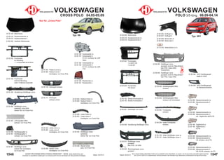 1547
Stand: 29.03.21
1546 Stand: 29.03.21
UNSER PROGRAMM WIRD STÄNDIG ERWEITERT − SIEHE www.diederichs.com
Ersatzteile von äquivalenter Qualität (gem. EU-Verordnung 461/2010) für die Besitzer der oben genannten Kraftwagen.
Die in diesem Katalog abgebildeten Artikel sind grundsätzlich keine Originalteile, es sei denn, sie sind als solche ausdrücklich gekennzeichnet.
Abb. und OE-Nr. dienen nur zu Vergleichszwecken und können abweichen / Alle verwendeten Logos, Markennamen und Markenzeichen sind Eigentum Ihrer Inhaber.
22 06 088 Nebelscheinwerfer re.
22 06 089 Nebelscheinwerfer li.
H8
22 06 288 Nebelscheinwerfer re.
22 06 289 Nebelscheinwerfer li.
inkl. Tagfahrlicht H8/P21W
22 06 188 Tagfahrlicht re.
22 06 189 Tagfahrlicht li.
P21W
22 06 388 Nebelscheinwerfer re.
22 06 389 Nebelscheinwerfer li.
H8; schwarz; ohne TFL
22 06 060 Verstärkung Stoßfänger vorne
22 06 000 Motorhaube
22 06 018 Haubenscharnier re.
22 06 019 Haubenscharnier li.
22 06 002 Frontmaske
1.2 44/51 kW
1.4 63 kW
22 06 006 Kotflügel re.
22 06 007 Kotflügel li.
22 06 008 Radschale re.
22 06 009 Radschale li.
22 06 061 Querträger vorn unten
22 06 050 Stoßfänger vorne
grundiert; nicht für "Blue Motion"
kein PDC / keine SRA
PriorityParts
22 06 950 Stoßfänger vorne
grundiert; nicht für "Blue Motion"
kein PDC / keine SRA
22 06 051 Stoßfänger vorne
grundiert
kein PDC / für SRA
22 06 063 Abschleppkappe vorne
grundiert
22 06 003 Frontmaske
TDi Diesel
22 06 046 SATZ Stoßfängergrill
nicht für NSW
22 06 062 Frontspoiler
schwarz
22 06 064 Halter Frontspoiler
schwarz
22 06 160 Halter Stoßfänger vorne re.
22 06 161 Halter Stoßfänger vorne li.
22 06 045 Stoßfängergitter Mitte
schwarz
22 06 044 Stoßfängergitter Mitte
schwarz mit Chromleiste
Teile passend für VOLKSWAGEN
POLO 3/5-türig 06.09-04.14
22 75 076 Seitenblinker re./li.
22 06 048 SATZ Stoßfängergrill
für Nebelscheinwerfer
22 06 488 Nebelscheinwerfer re.
22 06 489 Nebelscheinwerfer li.
H8; P21W; schwarz; mit TFL
22 06 162 Strebe-Frontmaske re.
22 06 163 Strebe-Frontmaske li.
Typ: 6R1
Priority
Parts
22 05 450 Stoßfänger vorne
lackierbar; ohne SRA
oberes Teil; nur Cross Polo
22 05 455 Stoßfänger hinten
lackierbar;
oberes Teil; nur Cross Polo
22 05 468 Blende hinten
grau; nur Cross Polo
22 05 562 Radlauf vorne re.
22 05 563 Radlauf vorne li.
dunkelgrau; nur Cross Polo
22 05 564 Radlauf hinten re.
22 05 565 Radlauf hinten li.
dunkelgrau; nur Cross Polo
22 05 462 Leiste vorne re.
22 05 463 Leiste vorne li.
dunkelgrau; nur Cross Polo
22 05 466 Leiste hinten re.
22 05 467 Leiste hinten li.
dunkelgrau; nur Cross Polo
22 05 461 Stoßfänger vorne
unteres Teil; dunkelgrau
nur Cross Polo
22 05 445 Lüftungsgitter Mitte
schwarz; nur Cross Polo
22 05 446 Stoßfängergitter re.
22 05 447 Stoßfängergitter li.
schwarz; nur Cross Polo
22 05 464 Spoiler vorne
dunkelgrau; nur Cross Polo
Teile passend für VOLKSWAGEN
CROSS POLO 04.05-05.09
Typ: 9N
Nur für „Cross Polo“
22 05 160 Verstärkung Stoßfänger vorne
22 05 100 Motorhaube
22 05 018 Haubenscharnier re.
22 05 019 Haubenscharnier li.
9 220 500 Gasfeder Motorhaube
22 05 202 Frontmaske
für Klimafrzg.
+ 1.4 Automatik ohne Klima
22 05 103 Frontmaske
nicht für Klimafrzg.
nicht 1.4 Benzin Automatik
22 05 140 Kühlergrill schwarz
22 05 141 Kühlergrill
schwarz-chrom
22 05 190 Rückleuchte re.
22 05 191 Rückleuchte li.
22 05 180 Scheinwerfer re.
22 05 181 Scheinwerfer li.
H7+H1 mit Motor für LWR
Valeo
22 05 184 Scheinwerfer re.
22 05 185 Scheinwerfer li.
H7+H1 mit Motor für LWR
TYC
 