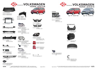 1575
Stand: 29.03.21
1574 Stand: 29.03.21
UNSER PROGRAMM WIRD STÄNDIG ERWEITERT − SIEHE www.diederichs.com
Ersatzteile von äquivalenter Qualität (gem. EU-Verordnung 461/2010) für die Besitzer der oben genannten Kraftwagen.
Die in diesem Katalog abgebildeten Artikel sind grundsätzlich keine Originalteile, es sei denn, sie sind als solche ausdrücklich gekennzeichnet.
Abb. und OE-Nr. dienen nur zu Vergleichszwecken und können abweichen / Alle verwendeten Logos, Markennamen und Markenzeichen sind Eigentum Ihrer Inhaber.
22 95 080 Scheinwerfer re.
22 95 081 Scheinwerfer li.
H7+H7 mit Motor für LWR
Magneti Marelli
22 95 082 Scheinwerfer re.
22 95 083 Scheinwerfer li.
H7+H7 mit Motor für LWR;
TYC
22 95 084 Bi-Xenonscheinwerfer re.
22 95 085 Bi-Xenonscheinwerfer li.
D2S+H7 für LWR;
ohne Zubehör; Magneti Marelli
22 95 088 Nebelscheinwerfer re.
22 95 089 Nebelscheinwerfer li.
H11 bis 11.04
22 95 090 Rückleuchte re.
22 95 091 Rückleuchte li.
22 95 190 Rückleuchte re.
22 95 191 Rückleuchte li.
Faceliftoptik
22 95 000 Motorhaube
22 95 018 Haubenscharnier re.
22 95 019 Haubenscharnier li.
22 95 060 Verstärkung Stoßfänger vorne
22 95 052 SATZ Stoßfängerhalter vorne
22 05 680 Scheinwerfer re.
22 05 681 Scheinwerfer li.
H7+H1; kpl. mit Motor für LWR
Visteon
22 95 040 Kühlergrill
mit Chromleiste
22 05 682 Scheinwerfer re.
22 05 683 Scheinwerfer li.
H7+H1; für LWR; Depo
22 95 002 Frontmaske
22 05 684 Scheinwerfer re.
22 05 685 Scheinwerfer li.
H7+H1 mit Motor für LWR
schwarze Ausführung; TYC
22 95 006 Kotflügel re.
22 95 007 Kotflügel li.
22 05 608 Radhauschale re.
22 05 609 Radhausschale li.
22 95 014 Querträger vorn unten
Teile passend für VOLKSWAGEN
TOURAN 03.03-11.06
10 31 286 Stellmotor re./li.
für LWR
nur für D2S
22 95 048 Stoßfängergitter re.
22 95 049 Stoßfängergitter li.
schwarz; für NSW
22 95 062 Spoiler vorne
schwarz
Typ: 1T1
122 14 06 Koppelstange re./li.
22 95 050 Stoßfänger vorne
grundiert
kein PDC/ keine SRA
Typ: 1T1 ‒ 03.03-11.06 Typ: 1T2 ‒ 12.06-07.10
Teile passend für VOLKSWAGEN
TOURAN 03.03-07.10
LÜFTER
DCL 1232 Doppellüfter kpl.
2.0 TDi 140 PS; +AC
822 95 03 Doppellüfter kpl.
360/295 mm
2.0 TDi 170 PS + A/C
MOTORSCHUTZ
802 21 40 Motorschutz unten
Benzinmodelle
802 21 41 Motorschutz unten
Dieselmodelle
22 95 188 Nebelscheinwerfer re.
22 95 189 Nebelscheinwerfer li.
HB4
9 453 051 Spritzschutz vorne li.
9 453 052 Spritzschutz vorne re.
für Bremsscheibe
882 29 50 Motorraumdämmung
22 95 041 Kühlergrill
mit schwarzer Leiste
 