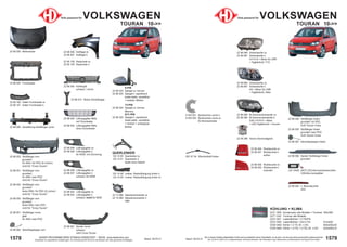 1579
Stand: 29.03.21
1578 Stand: 29.03.21
UNSER PROGRAMM WIRD STÄNDIG ERWEITERT − SIEHE www.diederichs.com
Ersatzteile von äquivalenter Qualität (gem. EU-Verordnung 461/2010) für die Besitzer der oben genannten Kraftwagen.
Die in diesem Katalog abgebildeten Artikel sind grundsätzlich keine Originalteile, es sei denn, sie sind als solche ausdrücklich gekennzeichnet.
Abb. und OE-Nr. dienen nur zu Vergleichszwecken und können abweichen / Alle verwendeten Logos, Markennamen und Markenzeichen sind Eigentum Ihrer Inhaber.
Teile passend für VOLKSWAGEN
TOURAN 10->>
6-PIN
22 96 224 Spiegel re. konvex
22 96 225 Spiegel li. asphärisch
beide elektr. verstellbar
+ heizbar; Blinker
13-PIN
22 96 324 Spiegel re. konvex
Memory
9/11-PIN
22 96 325 Spiegel li. asphärisch
beide elektr. verstellbar
+ heizbar + anklappbar
Blinker
22 96 000 Motorhaube
22 96 002 Frontmaske
22 96 060 Verstärkung Stoßfänger vorne
22 96 053 Stoßfänger vorn
grundiert
für SRA / für PDC (6 Löcher)
nicht für "Cross Touran"
22 96 051 Stoßfänger vorn
grundiert
für SRA / kein PDC
nicht für "Cross Touran"
22 96 052 Stoßfänger vorn
grundiert
keine SRA / für PDC (6 Löcher)
nicht für "Cross Touran"
22 96 050 Stoßfänger vorn
grundiert
keine SRA / kein PDC
nicht für "Cross Touran"
22 96 951 Stoßfänger vorne
glatt
für SRA / kein PDC
22 96 048 Lüftungsgitter re.
22 96 049 Lüftungsgitter li.
für NSW; mit Chromring
22 96 045 Lüftungsgitter Mitte
mit Chromleiste
22 96 046 Lüftungsgitter re.
22 96 047 Lüftungsgitter li.
schwarz; für NSW
22 96 042 Lüftungsgitter re.
22 96 043 Lüftungsgitter li.
schwarz; nicht für NSW
22 96 062 Abschleppkappe vorn
22 96 040 Kühlergrill
schwarz / chrom
22 96 061 Spoiler vorne
schwarz
nicht Cross Touran
22 15 088 Nebelscheinwerfer re.
22 15 089 Nebelscheinwerfer li.
HB4
22 96 006 Kotflügel re.
22 96 007 Kotflügel li.
22 95 108 Radschale re.
22 95 109 Radschale li.
QUERLENKER
122 14 00 Querlenker re.
122 14 01 Querlenker li.
beide ohne Gelenk
22 96 160 Halter Frontmaske re.
22 96 161 Halter Frontmaske li.
22 96 010 Stütze Schloßträger
122 14 08 Lenker; Radaufhängung hinten li.
122 14 09 Lenker; Radaufhängung hinten re.
Teile passend für VOLKSWAGEN
TOURAN 10->>
22 96 090 Rückleuchte re.
22 96 091 Rückleuchte li.
außen
22 96 092 Rückleuchte re.
22 96 093 Rückleuchte li.
Innenteil
KÜHLUNG + KLIMA
DCC 1855 Kondensator alle Modelle + Trockner 550x390
DCT 1242 Trockner alle Modelle
DCA 1001 Ladeluftkühler 1.4 TSi/FSi
DCA 1009 Ladeluftkühler 1.6/2.0 TDi 615x405
DCM 3462 Kühler 1.2 TS; M; +/-AC 650x450x34
DCM 3464 Kühler 1.4 FSi; 1.9 TDi; M; +/-AC 625x405x18
22 96 080 Scheinwerfer re.
22 96 081 Scheinwerfer li.
H7+H15 + Motor für LWR
+ Tagfahrlicht; TYC
22 96 680 Scheinwerfer re.
22 96 681 Scheinwerfer li.
H4 + Motor für LWR
+ Tagfahrlicht; Hella
22 96 084 Bi-Xenonscheinwerfer re.
22 96 085 Bi-Xenonscheinwerfer li.
D3S; H7/H15 + Motor
+ LED-Tagfahrlicht + Kurven-
licht
857 47 04 Wischerblatt hinten
22 96 067 Abschleppkappe hinten
22 96 056 Stoßfänger hinten
grundiert; für PDC
nicht Touran Cross
22 96 055 Stoßfänger hinten
grundiert; kein PDC
nicht Touran Cross
22 06 286 Xenon-Vorschaltgerät
LID 10405 SATZ LED-Kennzeichenleuchten
CAN-Bus kompatibel
22 96 066 Spoiler Stoßfänger hinten
grundiert
9 453 051 Spritzschutz vorne li.
9 453 052 Spritzschutz vorne re.
für Bremsscheibe
22 96 094 3. Bremsleuchte
LED
22 96 044 Lüftungsgitter Mitte
ohne Chromleiste
 
